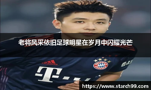 老将风采依旧足球明星在岁月中闪耀光芒