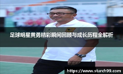足球明星黄勇精彩瞬间回顾与成长历程全解析